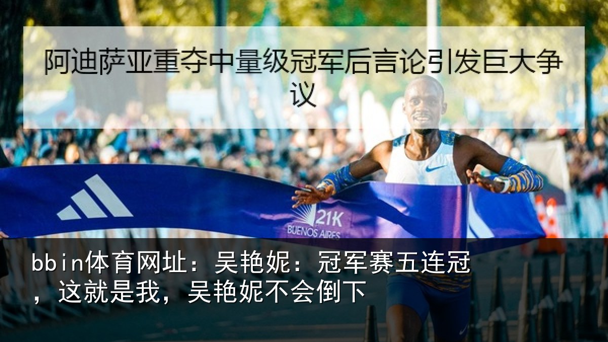 bbin体育网址：吴艳妮：冠军赛五连冠，这就是我，吴艳妮不会倒下