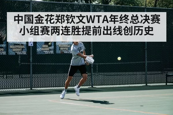 中国金花郑钦文WTA年终总决赛小组赛两连胜提前出线创历史